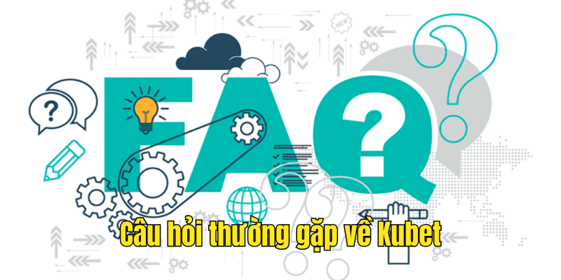 Câu hỏi thường gặp về Kubet