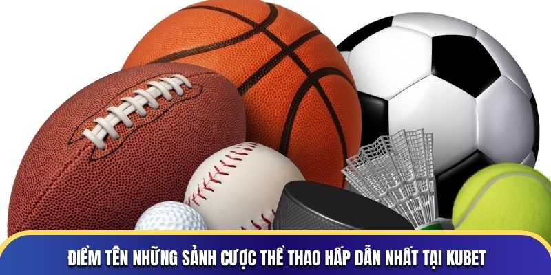 Điểm tên những sảnh cược thể thao hấp dẫn nhất tại KUBET