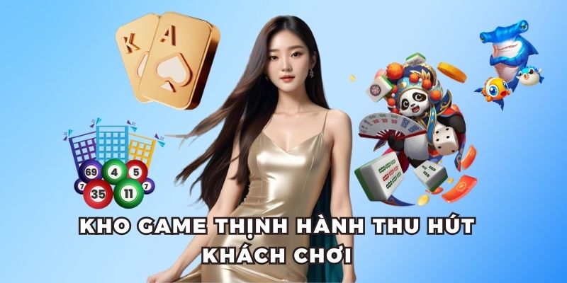 Kho game thịnh hành thu hút khách chơi