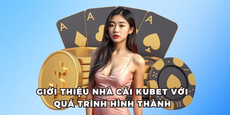 Giới thiệu nhà cái Kubet với quá trình hình thành