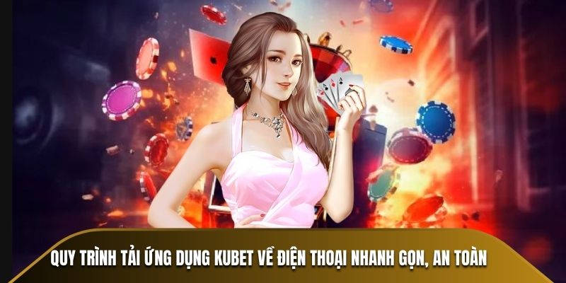 Quy trình tải ứng dụng KUBET về điện thoại nhanh gọn, an toàn